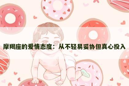 摩羯座的爱情态度：从不轻易妥协但真心投入
