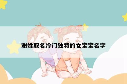 谢姓取名冷门独特的女宝宝名字