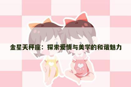 金星天秤座：探索爱情与美学的和谐魅力