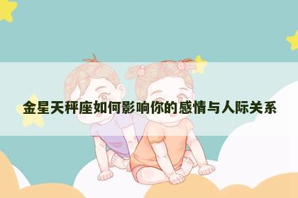 金星天秤座如何影响你的感情与人际关系