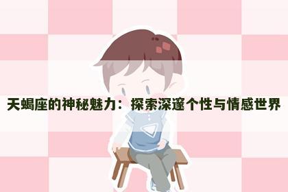 天蝎座的神秘魅力：探索深邃个性与情感世界