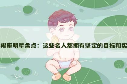 摩羯座明星盘点：这些名人都拥有坚定的目标和实力