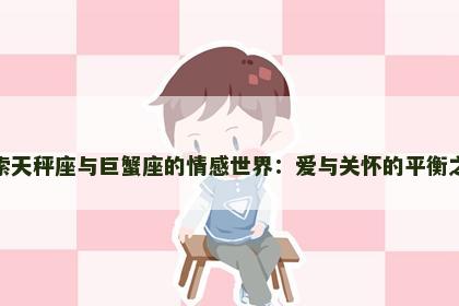 探索天秤座与巨蟹座的情感世界：爱与关怀的平衡之道