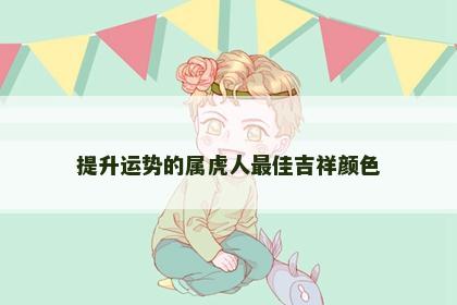 提升运势的属虎人最佳吉祥颜色