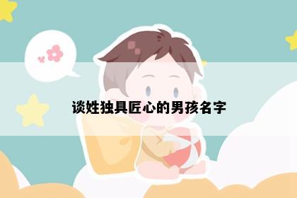 谈姓独具匠心的男孩名字