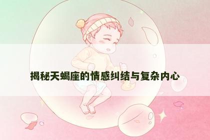 揭秘天蝎座的情感纠结与复杂内心