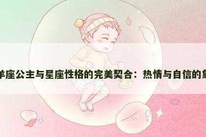 白羊座公主与星座性格的完美契合：热情与自信的象征