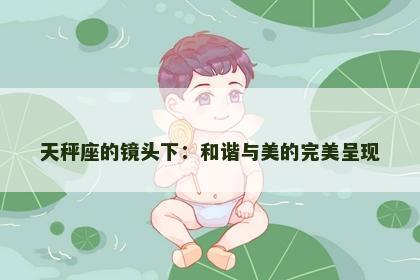 天秤座的镜头下：和谐与美的完美呈现