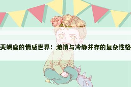 天蝎座的情感世界：激情与冷静并存的复杂性格