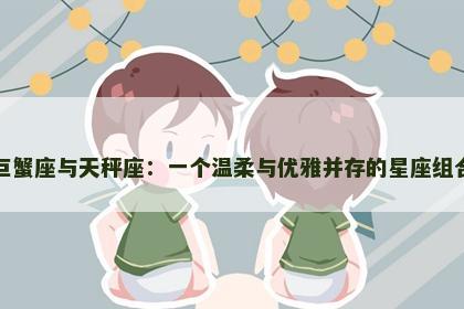 巨蟹座与天秤座：一个温柔与优雅并存的星座组合