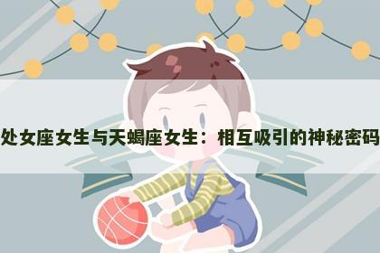处女座女生与天蝎座女生：相互吸引的神秘密码