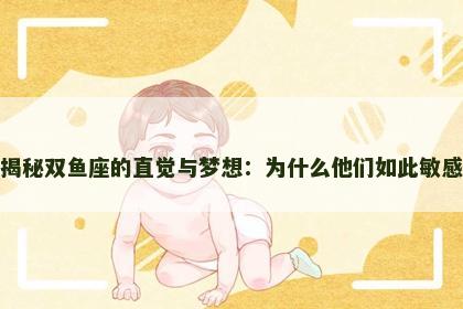 揭秘双鱼座的直觉与梦想：为什么他们如此敏感