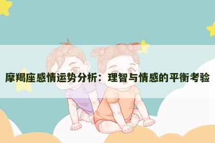 摩羯座感情运势分析：理智与情感的平衡考验