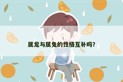 属龙与属兔的性格互补吗？