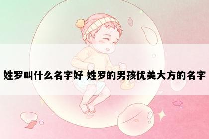 姓罗叫什么名字好 姓罗的男孩优美大方的名字