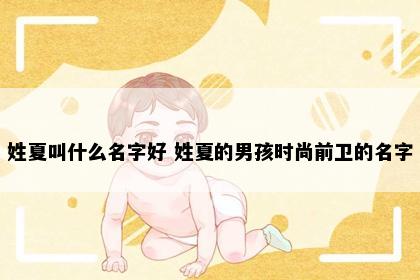 姓夏叫什么名字好 姓夏的男孩时尚前卫的名字