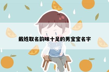 戴姓取名韵味十足的男宝宝名字