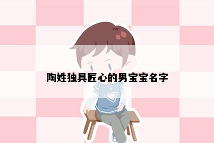 陶姓独具匠心的男宝宝名字