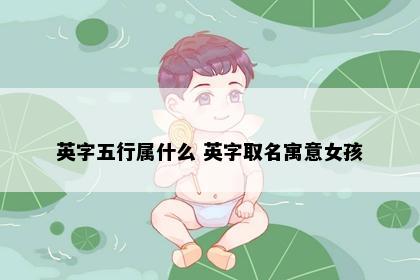 英字五行属什么 英字取名寓意女孩