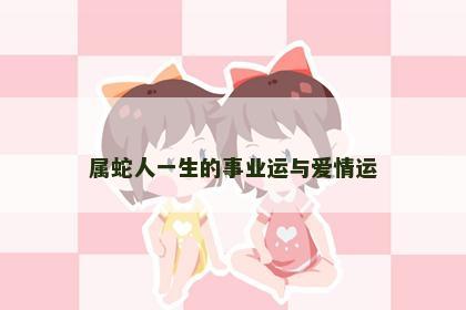 属蛇人一生的事业运与爱情运