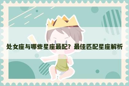 处女座与哪些星座最配？最佳匹配星座解析