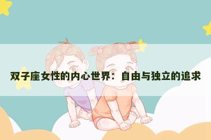 双子座女性的内心世界：自由与独立的追求