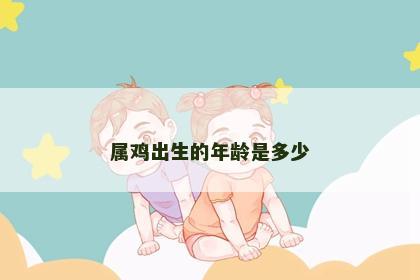 属鸡出生的年龄是多少