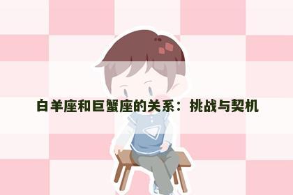 白羊座和巨蟹座的关系：挑战与契机