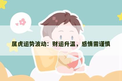 属虎运势波动：财运升温，感情需谨慎