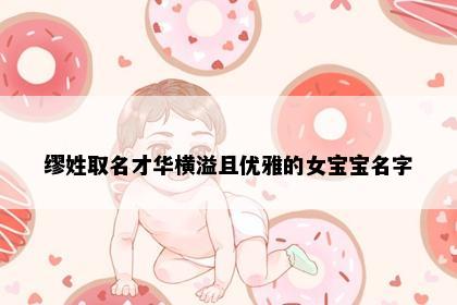缪姓取名才华横溢且优雅的女宝宝名字