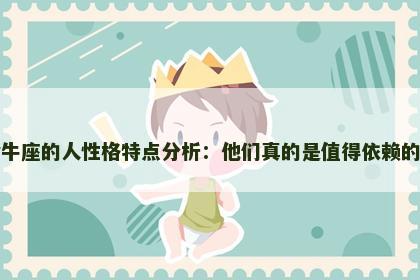 金牛座的人性格特点分析：他们真的是值得依赖的吗
