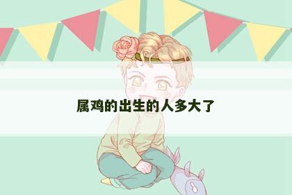 属鸡的出生的人多大了