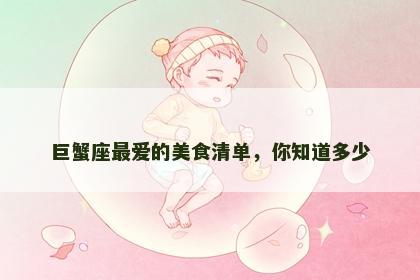 巨蟹座最爱的美食清单，你知道多少