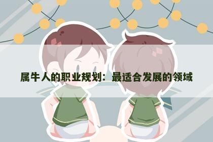 属牛人的职业规划：最适合发展的领域