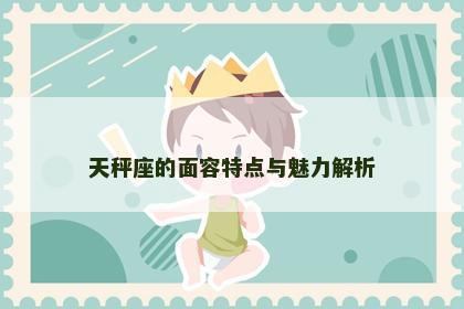 天秤座的面容特点与魅力解析
