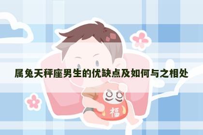 属兔天秤座男生的优缺点及如何与之相处