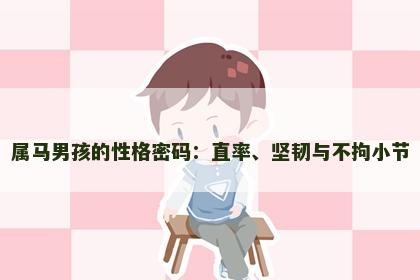 属马男孩的性格密码：直率、坚韧与不拘小节