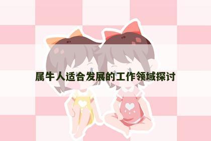 属牛人适合发展的工作领域探讨