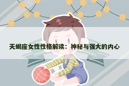 天蝎座女性性格解读：神秘与强大的内心