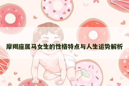 摩羯座属马女生的性格特点与人生运势解析