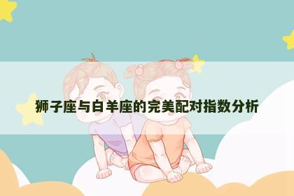 狮子座与白羊座的完美配对指数分析