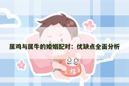 属鸡与属牛的婚姻配对：优缺点全面分析