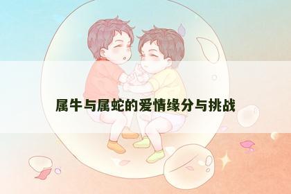 属牛与属蛇的爱情缘分与挑战