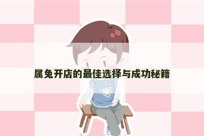 属兔开店的最佳选择与成功秘籍