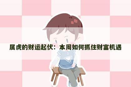 属虎的财运起伏：本周如何抓住财富机遇