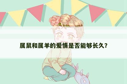 属鼠和属羊的爱情是否能够长久？