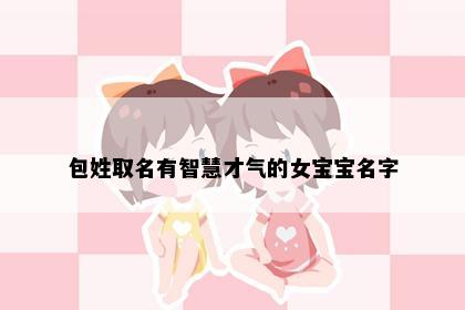 包姓取名有智慧才气的女宝宝名字