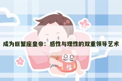 成为巨蟹座皇帝：感性与理性的双重领导艺术