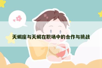 天蝎座与天蝎在职场中的合作与挑战
