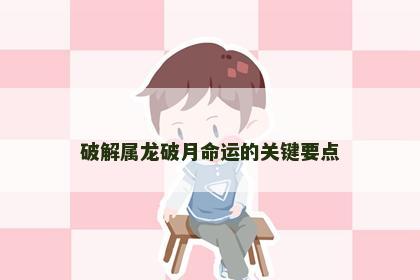 破解属龙破月命运的关键要点